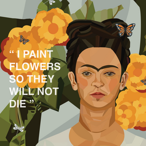 Frida Flower Quote - "I paint flowers so they will not die"